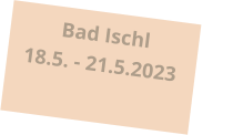 Bad Ischl                 18.5. - 21.5.2023