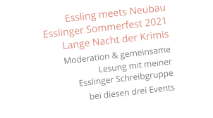 Essling meets Neubau Esslinger Sommerfest 2021 Lange Nacht der Krimis  Moderation & gemeinsame  Lesung mit meiner Esslinger Schreibgruppe   bei diesen drei Events